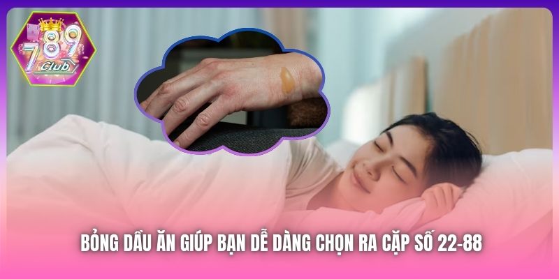 Bỏng dầu ăn giúp bạn dễ dàng chọn ra cặp số 22-88