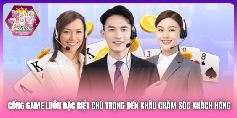 Cổng game luôn đặc biệt chú trọng đến khâu Chăm sóc khách hàng