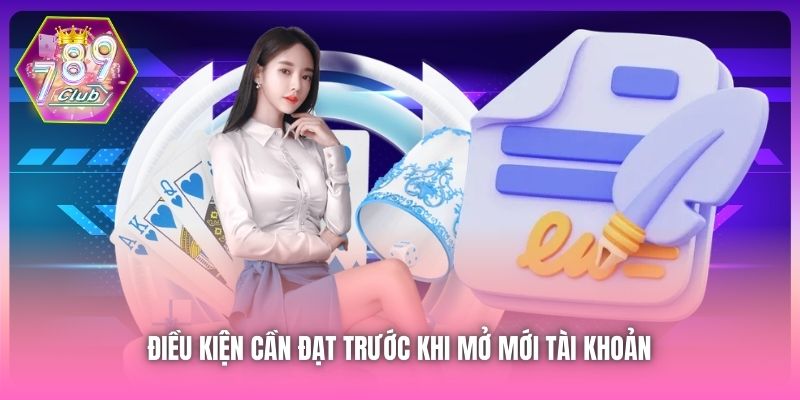 Điều kiện cần đạt trước khi mở mới tài khoản 