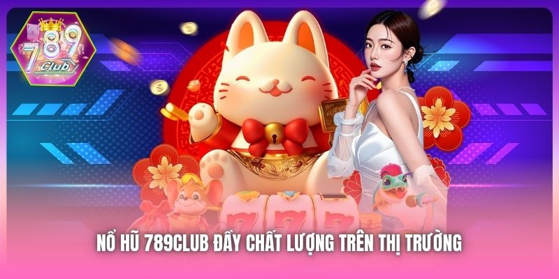 Nổ Hũ 789Club đầy chất lượng trên thị trường 