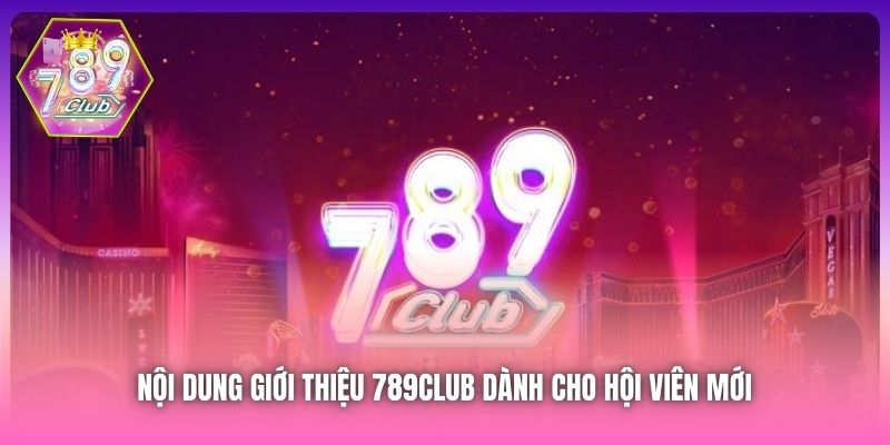 Nội dung giới thiệu 789Club dành cho hội viên mới